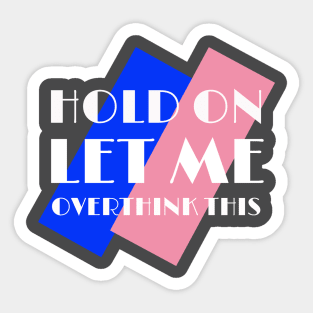 Hold On Let Me Overthink This t-shirt Sticker